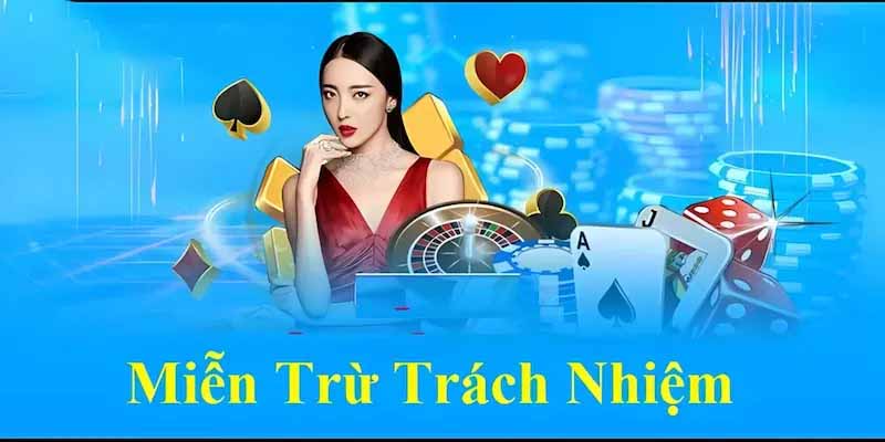 Miễn trừ trách nhiệm được hiểu là nhà cái sẽ không chịu trách nhiệm đối với người chơi